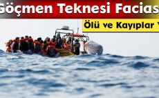Göçmen Teknesi Faciası: Ölü ve Kayıplar Var
